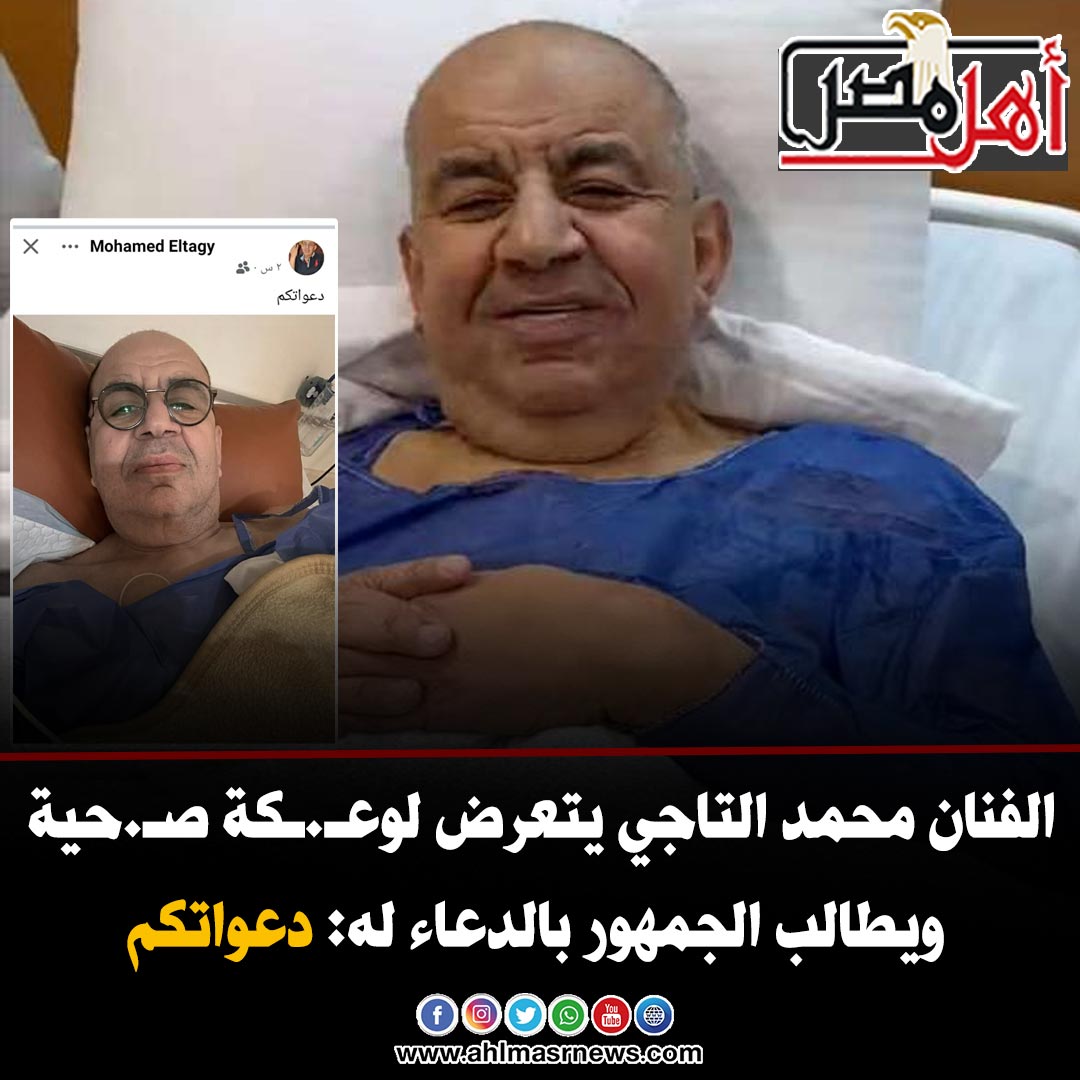 تطورات حالة الفنان محمد التاجي وموعد خروجه من المستشفى بعد تعرضه لوعكة صحية 2 الفنان محمد التاجي يتعرض لوعكة صحية