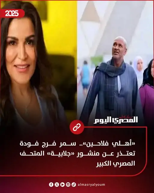 مكنش قصدى الإعلامية سمر فودة تعتذر عن منشور جلابية المتحف المصري الكبير أنا فلاحة وفخورة بأهلي 3 سمر فودة تعتذر