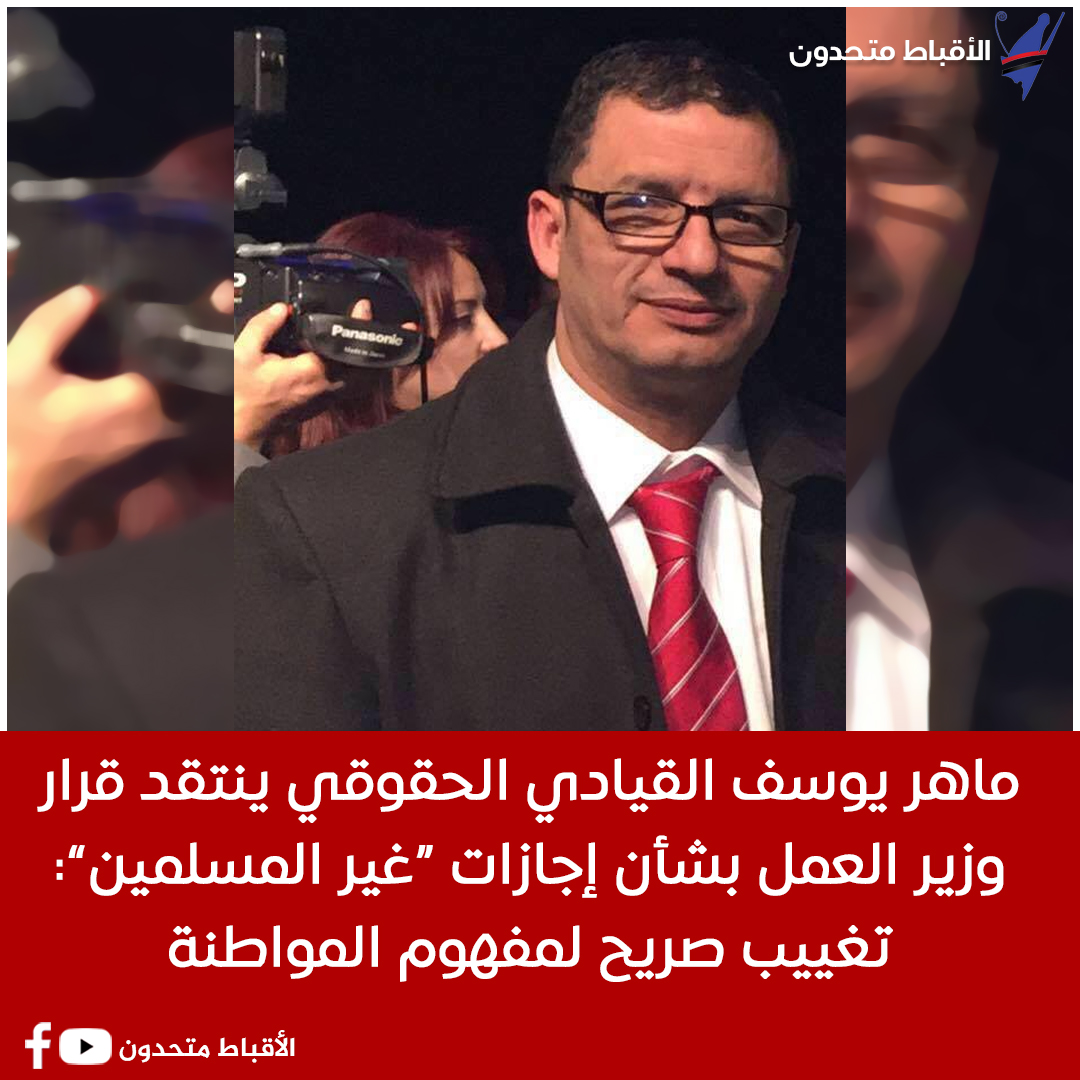 القيادي الحقوقي ماهر يوسف يوجه انتقادات لقرار وزير العمل المتعلق بإجازات غير المسلمين تغييب صريح لمفهوم المواطنة 2 ماهر يوسف يوجه انتقادات لقرار وزير العمل