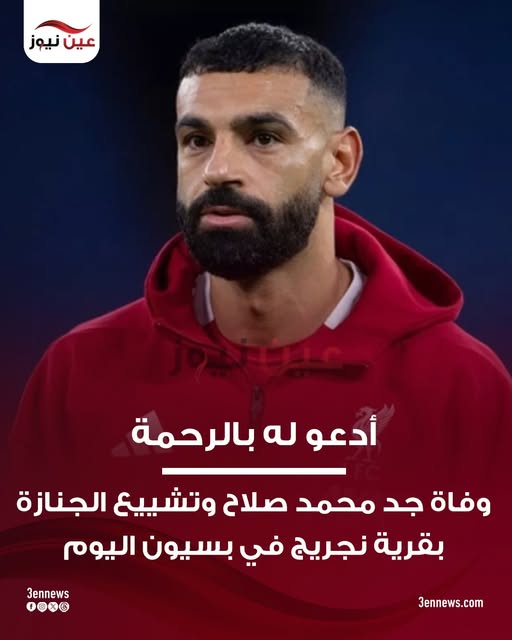 الموت يحزن النجم محمد صلاح وتشييع الجنازة بقرية نجريج 3 وفاة جد محمد صلاح