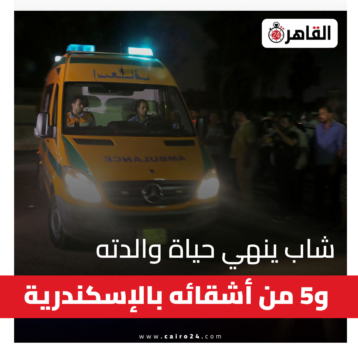 واقعة مأساوية بعيد الأم تهز الإسكندرية شاب ينهي حياة والدته و5 من أشقائه 4 واقعة مأساوية تهز الإسكندرية