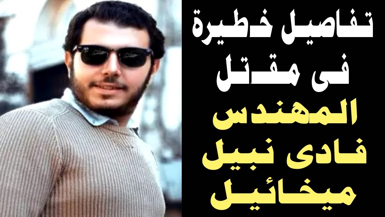 في واقعة المهندس فادي ميخائيل تفجير مفاجآت جديدة عن المتهم 4 المهندس فادي ميخائيل