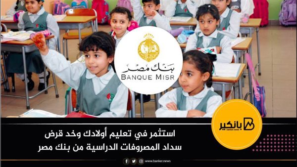 قرض التعليم من بنك مصر مع اقتراب الدراسة اعرف التفاصيل 3 قرض التعليم من بنك مصر
