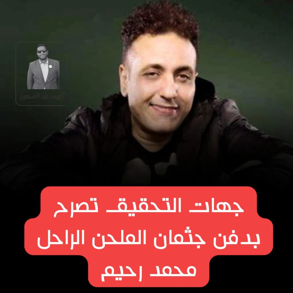 عاجل بشان جثمان الملحن محمد رحيم بعد التأكد من عدم وجود شبهة جنائية 4 تصريح بدفن جثمان الملحن محمد رحيم