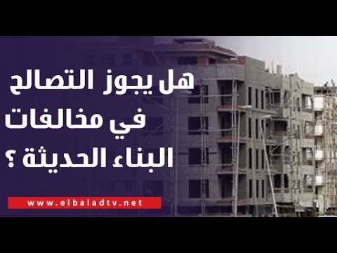 مخالفات البناء احذر لا يُسمح بالتصالح في هذه الحالات وفقًا لأحكام القانون 2 قانون التصالح في مخالفات البناء