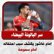 بعد احتفال إمام عاشور بالبالونة قرار عاجل من النادي الأهلي 4 احتفال إمام عاشور بالبالونة